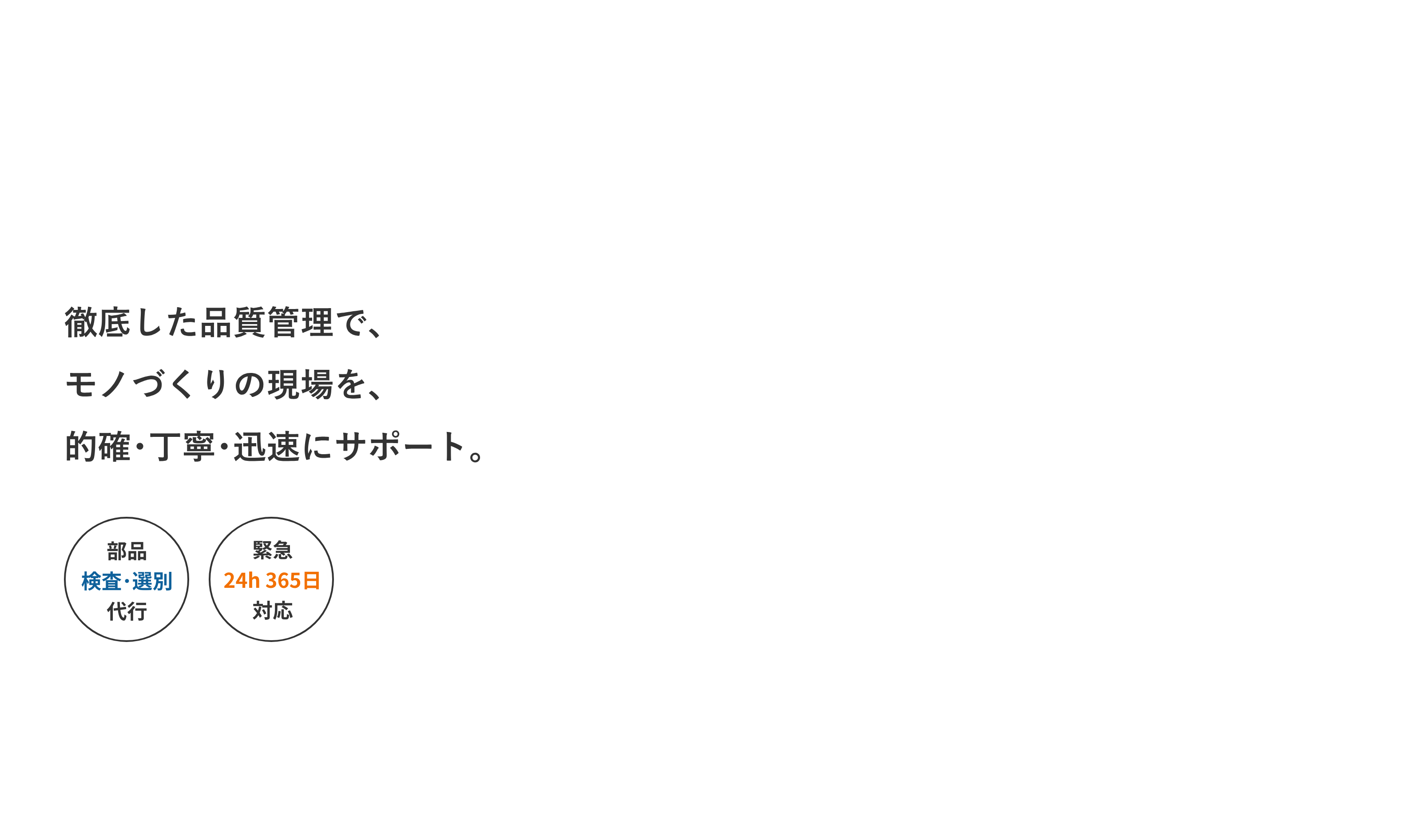 徹底した品質管理で、モノづくりの現場を、的確･丁寧･迅速にサポート。