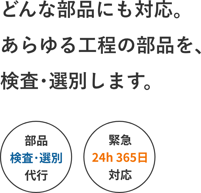 どんな部品にも対応。あらゆる工程の部品を、検査･選別します。